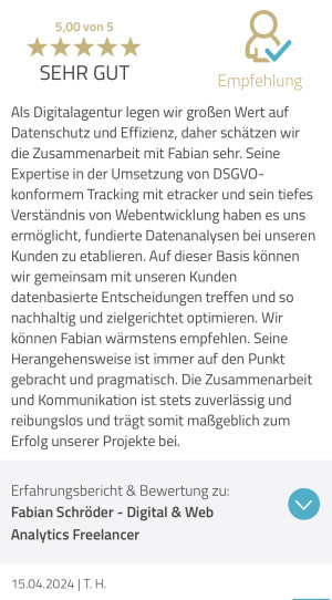 Testimonial von T. H.: Als Digitalagentur legen wir großen Wert auf Datenschutz und Effizienz, daher schätzen wir die Zusammenarbeit mit Fabian sehr. Seine Expertise in der Umsetzung von DSGVO-konformem Tracking mit etracker und sein tiefes Verständnis von Webentwicklung haben es uns ermöglicht, fundierte Datenanalysen bei unseren Kunden zu etablieren. Auf dieser Basis können wir gemeinsam mit unseren Kunden datenbasierte Entscheidungen treffen und so nachhaltig und zielgerichtet optimieren. Wir können Fabian wärmstens empfehlen. Seine Herangehensweise ist immer auf den Punkt gebracht und pragmatisch. Die Zusammenarbeit und Kommunikation ist stets zuverlässig und reibungslos und trägt somit maßgeblich zum Erfolg unserer Projekte bei.